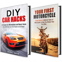 Car and Motorcycle Box Set: Guide to Your First Motorcycle and Simple Repair and Maintenance Car Hacks! (Maintenance and Repair) - Michael Hansen