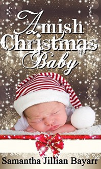 Amish Christmas Baby: Book One (Amish Secrets 1) - Samantha Jillian Bayarr