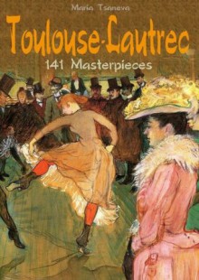 Toulouse-Lautrec: 141 Masterpieces (Annotated Masterpieces) - Maria Tsaneva, Raia Iotova