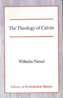 The Theology of Calvin - Wilhelm Niesel, Harold Knight