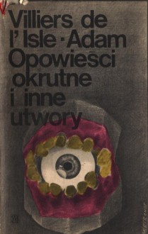 Opowieści okrutne i inne utwory - Villiers de L'Isle-Adam, Jerzy Parvi, Zenon Przesmycki, Wacław Rogowicz, Maria Gawryś