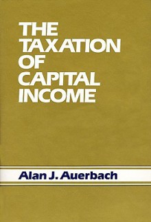 The Taxation of Capital Income - Alan J. Auerbach