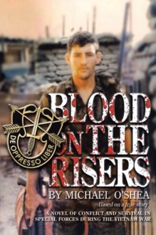 Blood on the Risers: A Novel of Conflict and Survival in Special Forces During the Vietnam War - Michael O'Shea