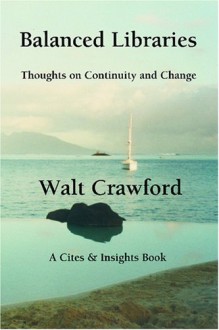 Balanced Libraries: Thoughts On Continuity And Change - Walt Crawford