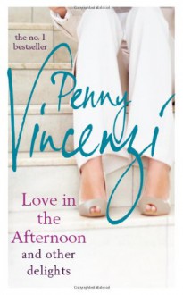 Love in the Afternoon and Other Delights - Penny Vincenzi