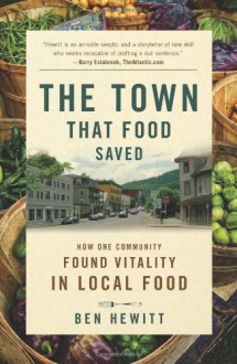 The Town That Food Saved: How One Community Found Vitality in Local Food - Ben Hewitt