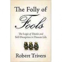 The Folly of Fools: The Logic of Deceit and Self-Deception in Human Life - Robert Trivers