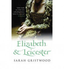 Elizabeth & Leicester - Sarah Gristwood