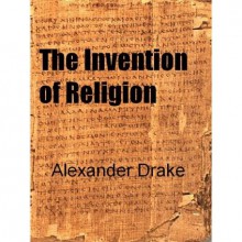 The Invention of Religion - Alexander Drake