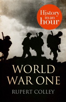 World War One: History In An Hour - Rupert Colley