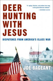 Deer Hunting with Jesus: Dispatches from America's Class War - Joe Bageant