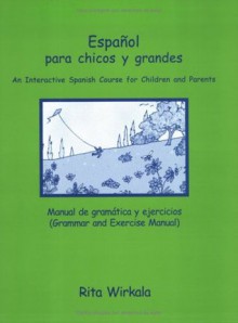 'Espanol Para Chicos Y Grandes: An Interactive Spanish Course Grammar Manual and CD - Rita Wirkala