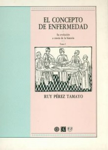 El Concepto de Enfermedad: Su Evolucion a Traves de La Historia, I - Ruy Perez Tamayo, Fondo de Cultura Economica