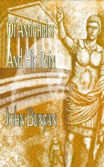 Of Antichrist And His Ruin (Puritan Classics) (Puritan Classics) - John Bunyan