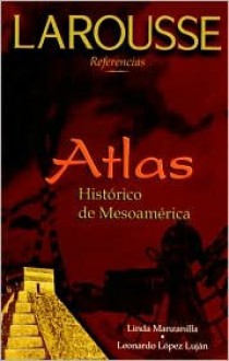 Atlas Historico de Mesoamerica - Editors of Larousse (Mexico), Leonardo Lopez Lujan