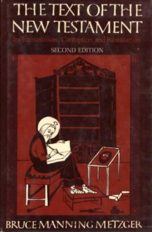 The Text of the New Testament: Its Transmission, Corruption, and Restoration - Bruce M. Metzger