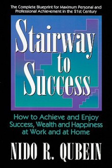 Stairway to Success: How to Achieve and Enjoy Success, Wealth and Happiness at Work and at Home - Nido Qubein