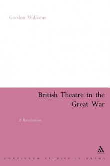 British Theatre in the Great War: A Revaluation - Gordon Williams