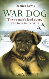 War Dog: The no-man's land puppy who took to the skies - Damien Lewis