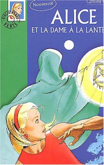 Alice et la dame à la lanterne (Alice, #146) - Carolyn Keene, Caroline Quine, Sandrine Couprie-Verspieren