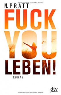 Fuck you Leben!: Roman - N. Pratt, Anja Galic