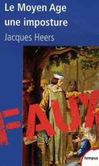 Le Moyen âge, une imposture - Jacques Heers