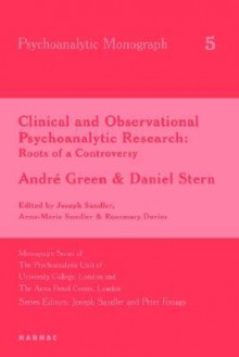 Clinical and Observational Psychoanalytic Research: Roots of a Controversy - Andre Green & Daniel Stern - Joseph Sandler, Anne-Marie Sandler, Rosemary Davies