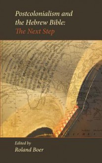 Postcolonialism and the Hebrew Bible: The Next Step - Roland Boer