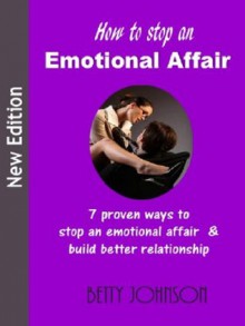 HOW TO STOP AN EMOTIONAL AFFAIR - 7 Proven Ways to Stop an Emotional Affair and Build Better Relationship - Betty Johnson