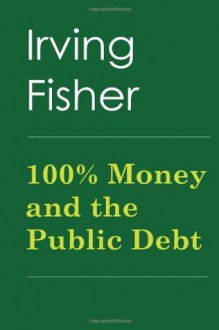 100% Money and the Public Debt - Irving Fisher