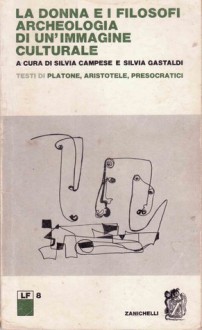 La donna e i filosofi:archeologia di un'immagine culturale:testi di Platone,Aristotele,presocratici - Silvia Campese, Silvia Gastaldi