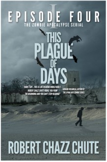 This Plague of Days, Episode 4 - Robert Chazz Chute