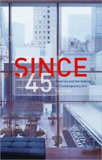 Since '45: America and the Making of Contemporary Art - Katy Siegel