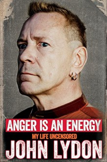 Anger Is an Energy: My Life Uncensored - John Lydon