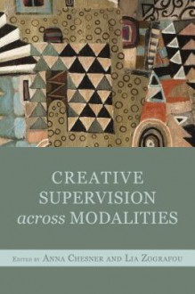 Creative Supervision Across Modalities: Theory and Applications for Therapists, Counsellors and Other Helping Professionals - Anna Chesner