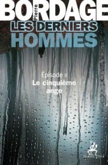 Les Derniers Hommes épisode 2: Le cinquième ange (Littérature) (French Edition) - Pierre Bordage