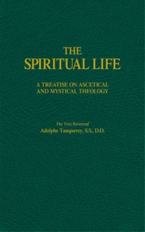 The Spiritual Life: A Treatise on Ascetical and Mystical Theology - Adolphe Tanquerey