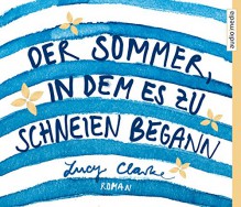 Der Sommer, in dem es zu schneien begann - Lucy Clarke, Claudia Franz, Anna Carlsson, Andreas Fröhlich