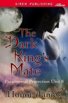 The Dark King's Mate [Paranormal Protection Unit 8] (Siren Publishing Allure) - Honor James