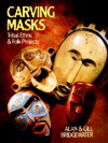 Carving Masks: Tribal, Ethnic & Folk Projects - Alan Bridgewater, Gill Bridgewater