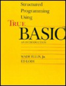 Structured Programming Using True Basic: An Introduction - Wade Ellis, Ed Lodi