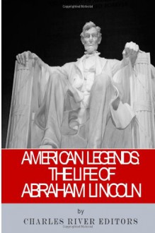 American Legends: The Life of Abraham Lincoln - Charles River Editors