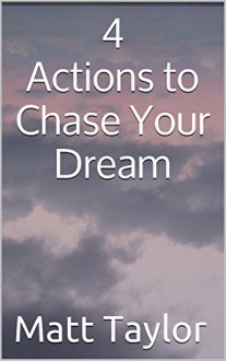 4 Actions to Chase Your Dream - Matt Taylor