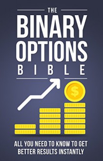 The Binary Options Bible: All You Need to Know to Get Better Results Instantly (Binary Options, Options Trading, Trading Strategies, Stocks) - Edward Smith