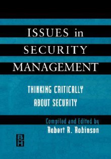 Issues in Security Management: Thinking Critically about Security - Robert Robinson