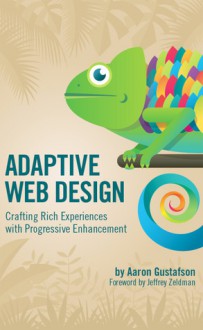 Adaptive Web Design: Crafting Rich Experiences with Progressive Enhancement - Aaron Gustafson, Jeffrey Zeldman