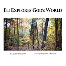 Eli Explores God's World - Jeanette Gray, Elizabeth Gray Earl