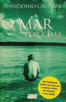 O Mar Por Cima - Possidónio Cachapa