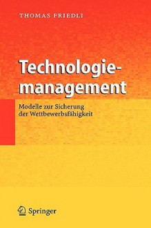 Technologiemanagement: Modelle zur Sicherung der Wettbewerbsfahigkeit - Thomas Friedli