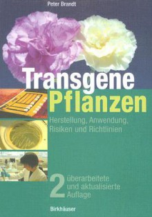 Transgene Pflanzen: Herstellung, Anwendung, Risiken Und Richtlinien - Peter Brandt